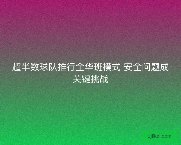 超半数球队推行全华班模式 安全问题成关键挑战